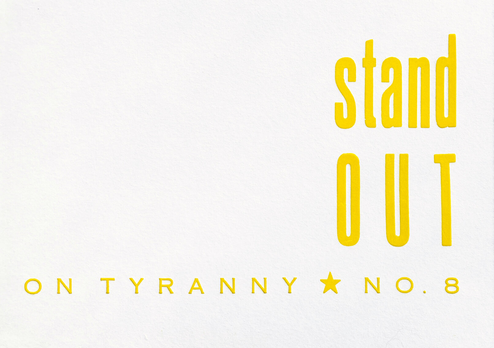 Letterpress print in yellow ink on white paper with text that reads "Stand Out On Tyranny No. 8"