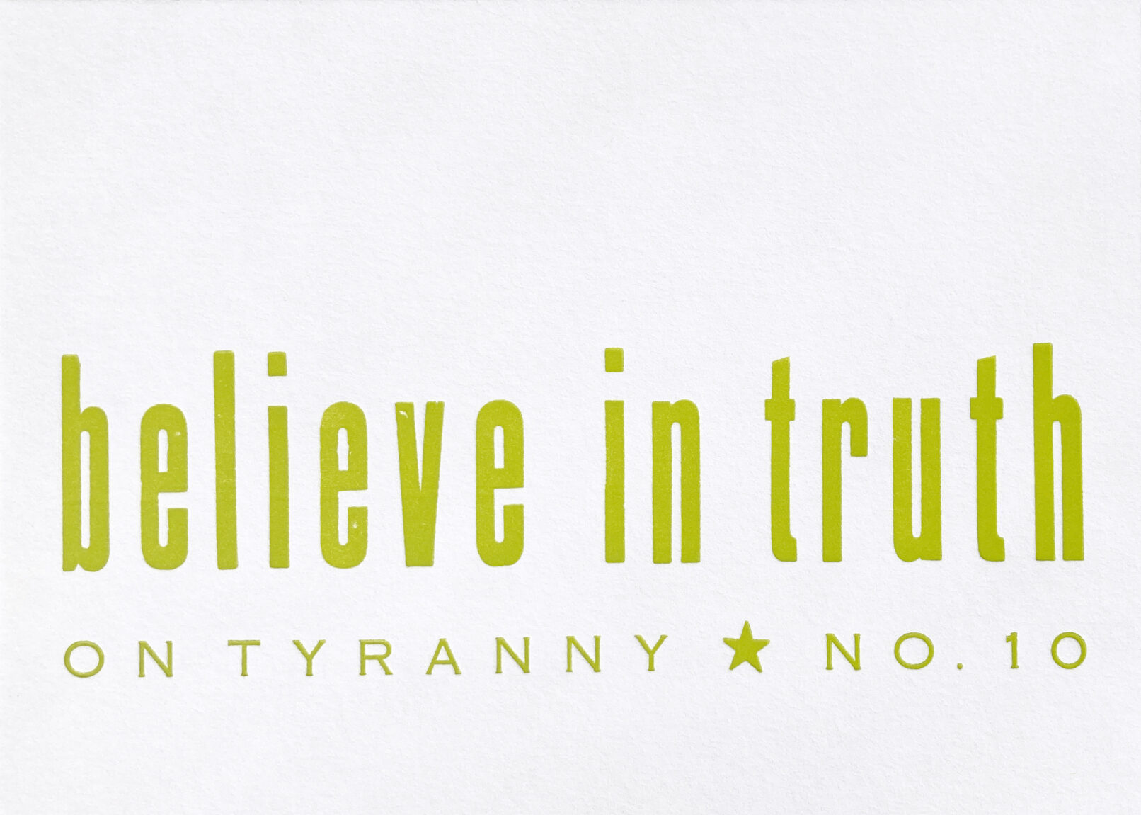 Letterpress print in yellow-green ink on white paper, the text reads "Believe in Truth On Tyranny No. 10."