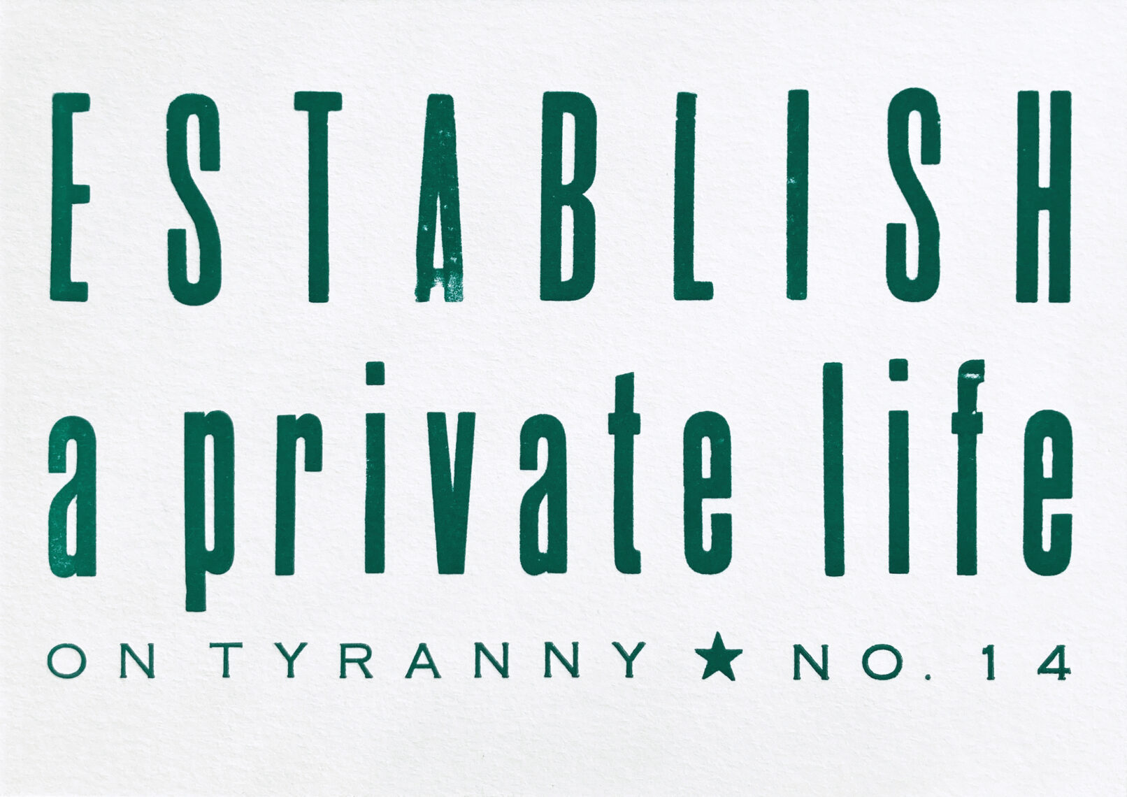 Letterpress print in dark teal ink on white paper, the text reads "Establish a Private Life On Tyranny No. 14."