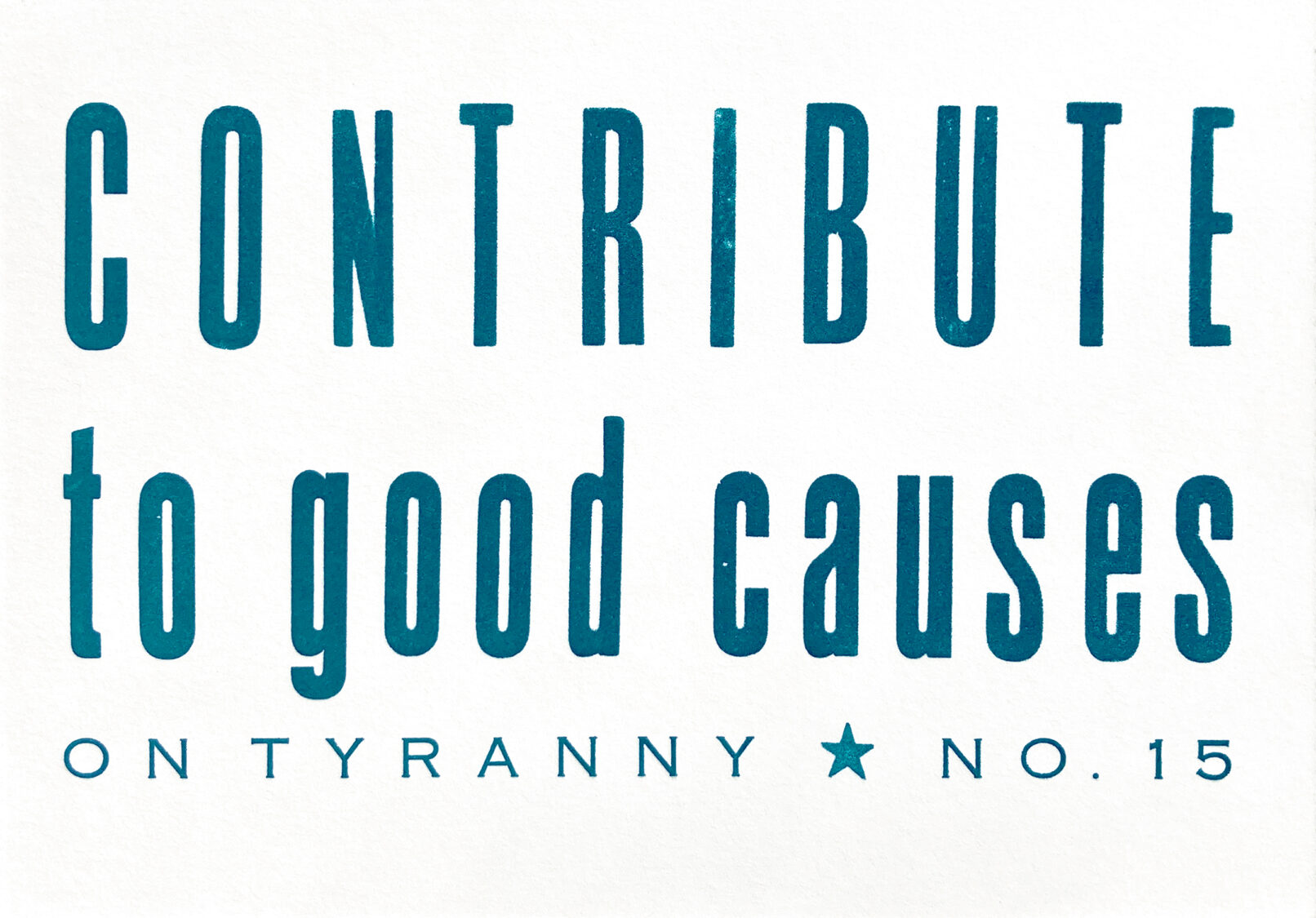 Letterpress print in blue ink on white paper with text that reads "Contribute to good causes On Tyranny No. 15"